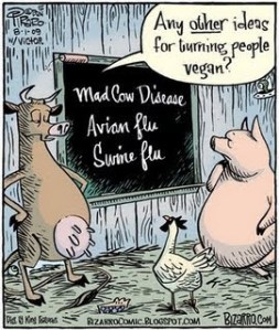 Mucca pazza, Influenza aviaria, Febbre suina. Qualche altra idea per far diventare vegan le persone?
